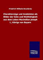 Charakterzüge Und Anekdoten ALS Bilder Der Güte Und Wohltätigkeit Aus Dem Leben Maximilian Joseph I., Königs Von Bayern