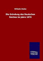 Die Gründung Des Deutschen Reiches Im Jahre 1870