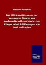 Das Militärsanitätswesen Der Vereinigten Staaten Von Nordamerika Während Das Letzten Krieges Nebst Schilderungen Von Land Und Leuten