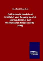 Ostfrieslands Handel Und Schiffahrt Vom Ausgang Des 16. Jahrhunderts Bis Zum Westfälischen Frieden (1580 - 1648)