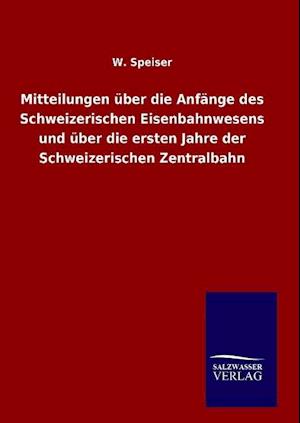 Mitteilungen Über Die Anfänge Des Schweizerischen Eisenbahnwesens Und Über Die Ersten Jahre Der Schweizerischen Zentralbahn