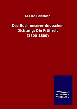 Das Buch unserer deutschen Dichtung: Die Frühzeit (1500-1800)