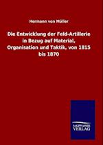 Die Entwicklung der Feld-Artillerie in Bezug auf Material, Organisation und Taktik, von 1815 bis 1870