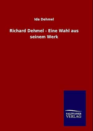 Richard Dehmel - Eine Wahl Aus Seinem Werk