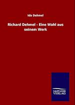 Richard Dehmel - Eine Wahl Aus Seinem Werk