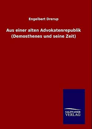 Aus Einer Alten Advokatenrepublik (Demosthenes Und Seine Zeit)