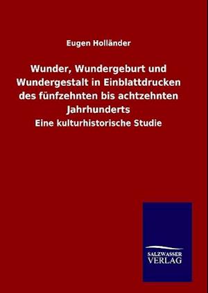 Wunder, Wundergeburt und Wundergestalt in Einblattdrucken des fünfzehnten bis achtzehnten Jahrhunderts