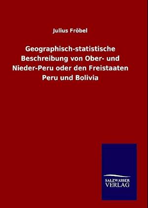 Geographisch-statistische Beschreibung von Ober- und Nieder-Peru oder den Freistaaten Peru und Bolivia