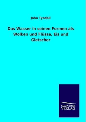 Das Wasser in seinen Formen als Wolken und Flüsse, Eis und Gletscher