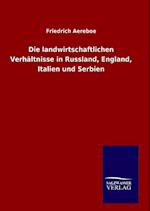 Die Landwirtschaftlichen Verhältnisse in Russland, England, Italien Und Serbien