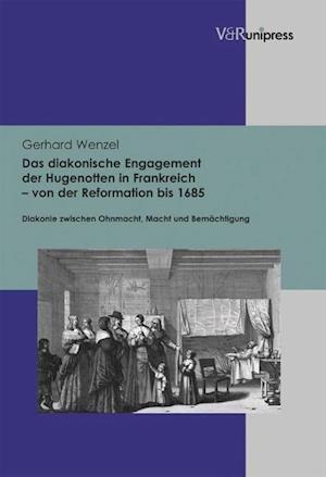 Das Diakonische Engagement Der Hugenotten in Frankreich - Von Der Reformation Bis 1685