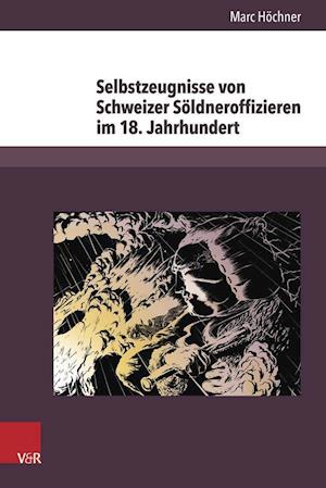 Selbstzeugnisse Von Schweizer Soldneroffizieren Im 18. Jahrhundert