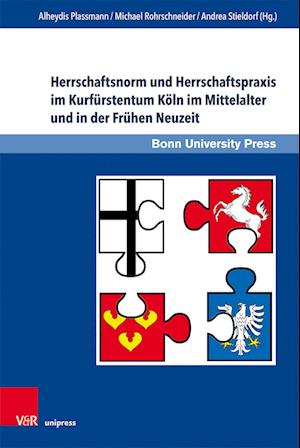 Herrschaftsnorm und Herrschaftspraxis im Kurfürstentum Köln im Mittelalter und in der Frühen Neuzeit