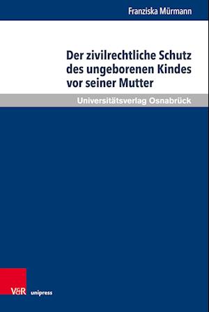 Der zivilrechtliche Schutz des ungeborenen Kindes vor seiner Mutter