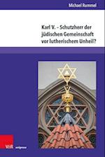 Karl V.  Schutzherr der judischen Gemeinschaft vor lutherischem Unheil?