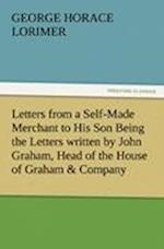 Letters from a Self-Made Merchant to His Son Being the Letters written by John Graham, Head of the House of Graham & Company, Pork-Packers in Chicago, familiarly known on 'Change as "Old Gorgon Graham," to his Son, Pierrepont, facetiously known to his intimates as "Piggy."