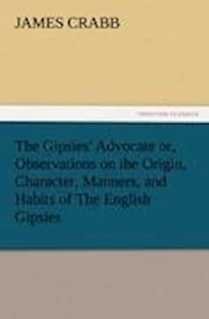 The Gipsies' Advocate or, Observations on the Origin, Character, Manners, and Habits of The English Gipsies