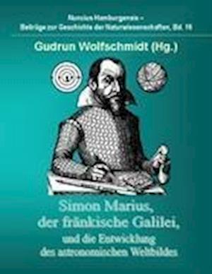 Simon Marius, der fränkische Galilei, und die Entwicklung des astronomischen Weltbildes