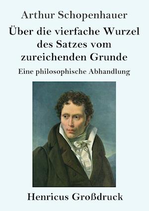 Über die vierfache Wurzel des Satzes vom zureichenden Grunde (Großdruck)