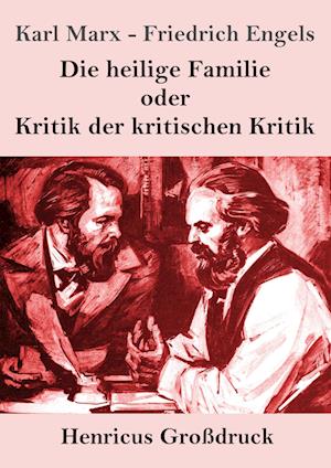 Die heilige Familie oder Kritik der kritischen Kritik (Großdruck)