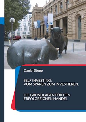 Self Investing: Vom Sparen zum Investieren. Die Grundlagen für den erfolgreichen Handel