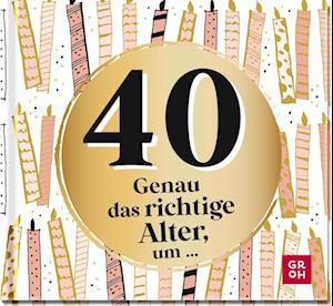 40 - Genau das richtige Alter, um ...