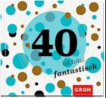 40 ist total fantastisch