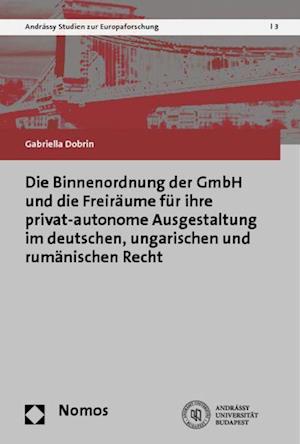 Die Binnenordnung Der Gmbh Und Die Freiraume Fur Ihre Privat-Autonome Ausgestaltung Im Deutschen, Ungarischen Und Rumanischen Recht