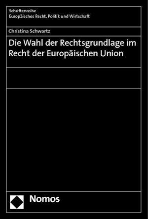 Die Wahl der Rechtsgrundlage im Recht der Europäischen Union