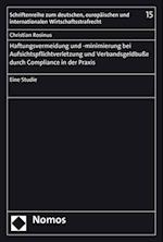 Haftungsvermeidung Und -Minimierung Bei Aufsichtspflichtverletzung Und Verbandsgeldbusse Durch Compliance in Der Praxis