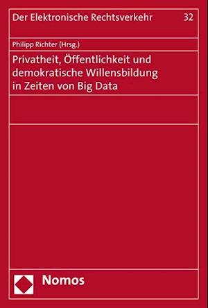 Privatheit, Offentlichkeit Und Demokratische Willensbildung in Zeiten Von Big Data