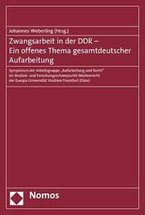 Zwangsarbeit in Der Ddr - Ein Offenes Thema Gesamtdeutscher Aufarbeitung