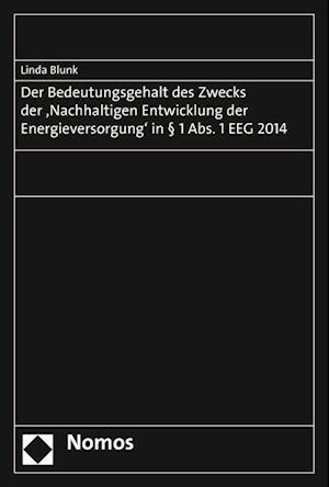 Der Bedeutungsgehalt Des Zwecks Der 'Nachhaltigen Entwicklung Der Energieversorgung' in 1 ABS. 1 Eeg 2014