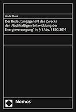 Der Bedeutungsgehalt Des Zwecks Der 'Nachhaltigen Entwicklung Der Energieversorgung' in 1 ABS. 1 Eeg 2014