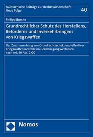 Grundrechtlicher Schutz Des Herstellens, Beforderns Und Inverkehrbringens Von Kriegswaffen