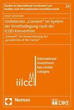 Unilateraler 'Consent' Im System Der Streitbeilegung Nach Der ICSID Konvention