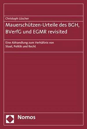 Mauerschützen-Urteile des BGH, BVerfG und EGMR revisited