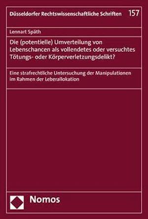 Die (Potentielle) Umverteilung Von Lebenschancen ALS Vollendetes Oder Versuchtes Totungs- Oder Korperverletzungsdelikt?