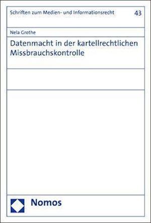 Datenmacht in Der Kartellrechtlichen Missbrauchskontrolle