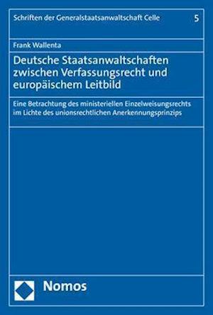 Deutsche Staatsanwaltschaften zwischen Verfassungsrecht und europäischem Leitbild