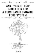Analysis of Drip Irrigation for a Corn-Based Growing food System 