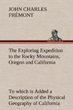 The Exploring Expedition to the Rocky Mountains, Oregon and California To which is Added a Description of the Physical Geography of California, with Recent Notices of the Gold Region from the Latest and Most Authentic Sources