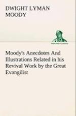 Moody's Anecdotes And Illustrations Related in his Revival Work by the Great Evangilist