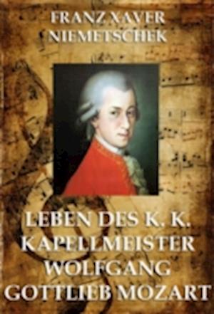 Leben des k.k. Kapellmeisters Wolfgang Gottlieb Mozart