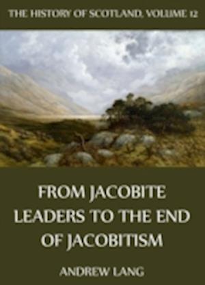 History Of Scotland - Volume 12: From Jacobite Leaders To The End Of Jacobitism