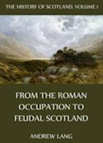History Of Scotland - Volume 1: From The Roman Occupation To Feudal Scotland