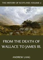 History Of Scotland - Volume 2: From The Death Of Wallace To James III.
