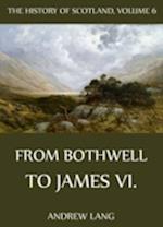 History Of Scotland - Volume 6: From Bothwell To James VI.