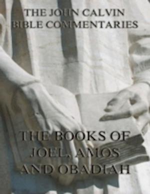 John Calvin's Commentaries On Joel, Amos, Obadiah