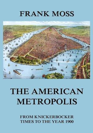 American metropolis - From Knickerbocker Times to the year 1900